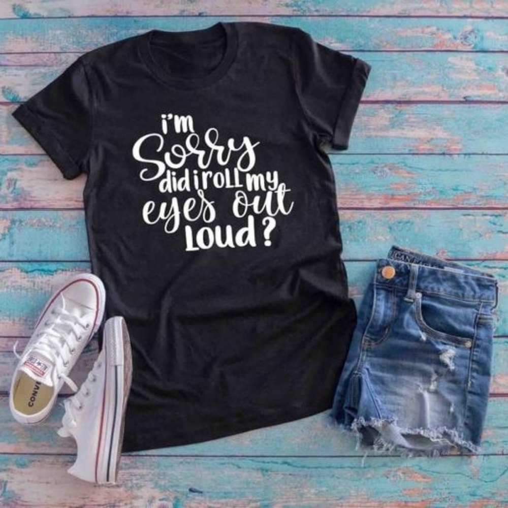 "I'm Sorry Did I Roll My Eyes Out Loud" T-Shirt